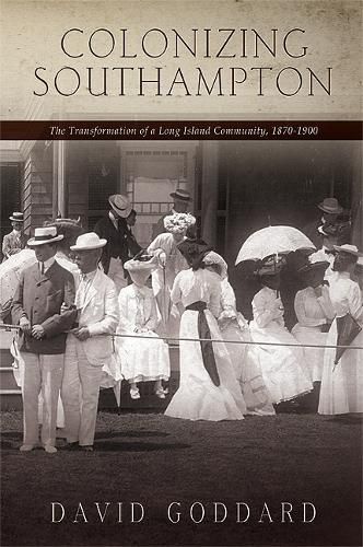 Cover image for Colonizing Southampton: The Transformation of a Long Island Community, 1870-1900