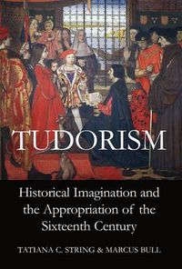 Cover image for Tudorism: Historical Imagination and the Appropriation of the Sixteenth Century