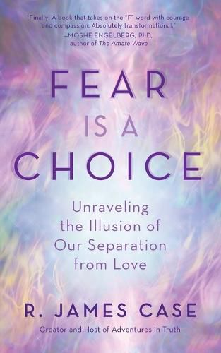 Cover image for Fear Is a Choice: Unraveling the Illusion of Our Separation from Love