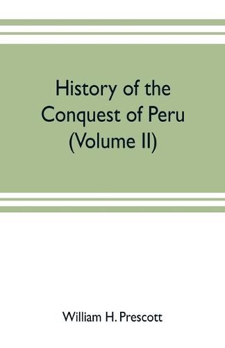 Cover image for History of the conquest of Peru: with a preliminary view of the civilization of the Incas (Volume II)