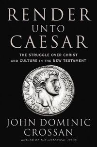 Cover image for Render Unto Caesar: The Battle Over Christ and Culture in the New Testament