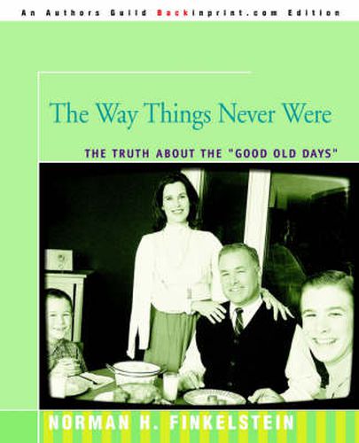 Cover image for The Way Things Never Were: The Truth about the Good Old Days