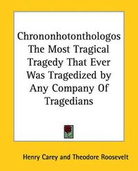 Cover image for Chrononhotonthologos The Most Tragical Tragedy That Ever Was Tragedized by Any Company Of Tragedians