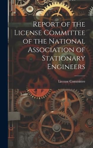 Cover image for Report of the License Committee of the National Association of Stationary Engineers