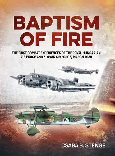 Cover image for Baptism of Fire: The First Combat Experiences of the Royal Hungarian Air Force and Slovak Air Force, March 1939