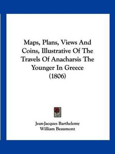 Cover image for Maps, Plans, Views and Coins, Illustrative of the Travels of Anacharsis the Younger in Greece (1806)