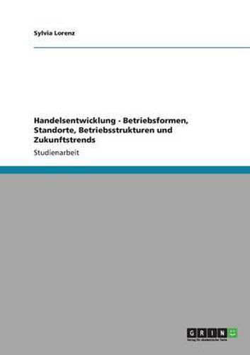 Cover image for Handelsentwicklung - Betriebsformen, Standorte, Betriebsstrukturen Und Zukunftstrends