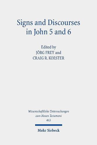 Signs and Discourses in John 5 and 6: Historical, Literary, and Theological Readings from the Colloquium Ioanneum 2019 in Eisenach