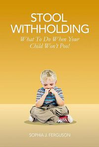 Cover image for Stool Withholding: What To Do When Your Child Won't Poo! (UK/Europe Edition)