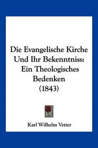 Cover image for Die Evangelische Kirche Und Ihr Bekenntniss: Ein Theologisches Bedenken (1843)