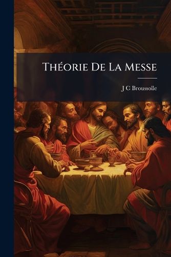 Cover image for Th Orie de La Messe: Sommaire Du Cours, Notes, Lectures, Avec 50 Illustrations