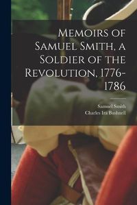 Cover image for Memoirs of Samuel Smith, a Soldier of the Revolution, 1776-1786