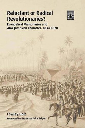 Reluctant or Radical Revolutionaries?: Evangelical Missionaries and Afro-Jamaican Character, 1834-1870