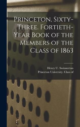 Cover image for Princeton, Sixty-three. Fortieth-year Book of the Members of the Class of 1863