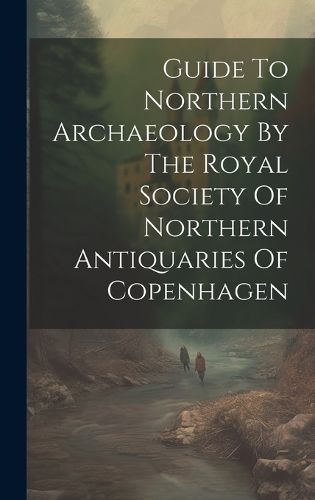 Cover image for Guide To Northern Archaeology By The Royal Society Of Northern Antiquaries Of Copenhagen