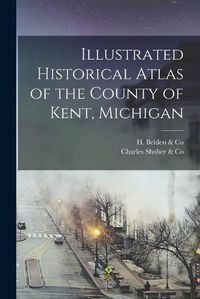 Cover image for Illustrated Historical Atlas of the County of Kent, Michigan