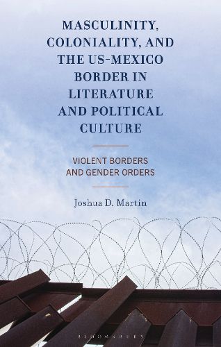 Cover image for Masculinity, Coloniality, and the US-Mexico Border in Literature and Political Culture