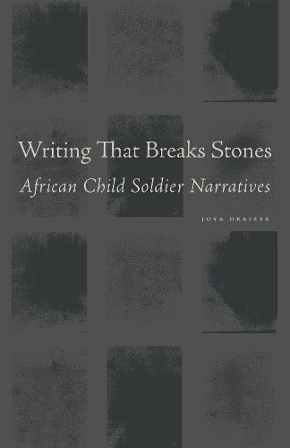 Cover image for Writing That Breaks Stones: African Child Soldier Narratives