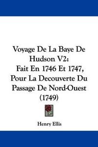 Cover image for Voyage de La Baye de Hudson V2: Fait En 1746 Et 1747, Pour La Decouverte Du Passage de Nord-Ouest (1749)