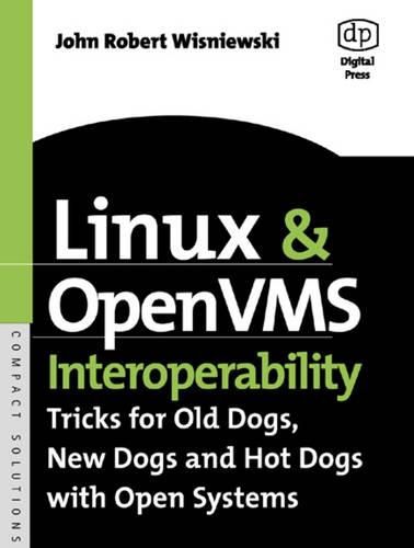 Cover image for Linux and OpenVMS Interoperability: Tricks for Old Dogs, New Dogs and Hot Dogs with Open Systems