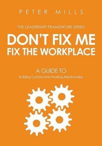 Don't Fix Me, Fix the Workplace: A Guide to Building Constructive Working Relationships