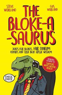 Cover image for The Bloke-a-saurus: Jokes for blokes, fair dinkum funnies and true blue Aussie wisdom