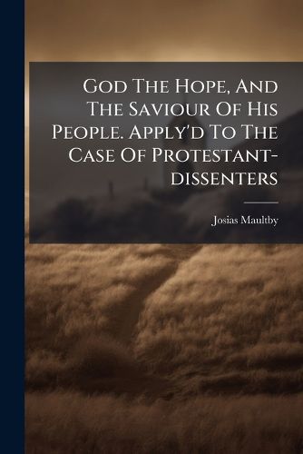 Cover image for God the Hope, and the Saviour of His People. Apply'd to the Case of Protestant-Dissenters: In a Sermon Preach'd at a Solemn Fast, June 2. 1714. on Occasion of the Bill, for Preventing the Growth of Schism, &C. by Josias Maultby, ...