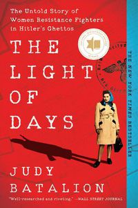 Cover image for The Light of Days: The Untold Story of Women Resistance Fighters in Hitler's Ghettos