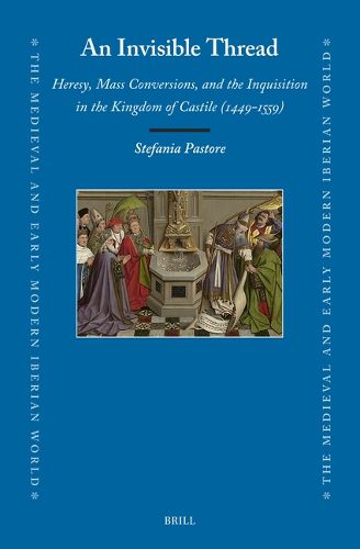 An Invisible Thread: Heresy, Mass Conversions, and the Inquisition in the Kingdom of Castile (1449-1559)