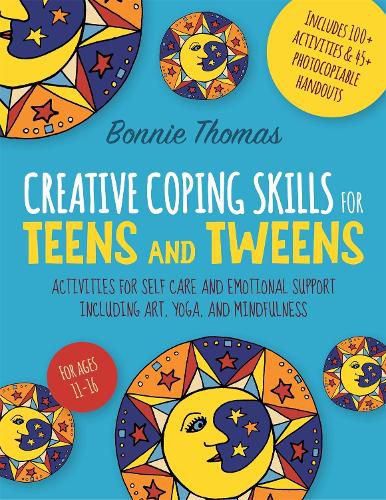 Cover image for Creative Coping Skills for Teens and Tweens: Activities for Self Care and Emotional Support including Art, Yoga, and Mindfulness