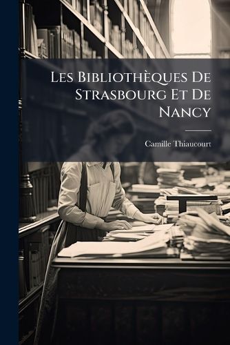 Cover image for Les Bibliotheques De Strasbourg Et De Nancy