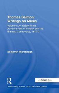 Cover image for Thomas Salmon: Writings on Music: Volume I: An Essay to the Advancement of Musick and the Ensuing Controversy, 1672-3