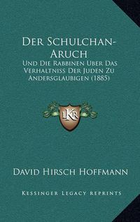 Cover image for Der Schulchan-Aruch: Und Die Rabbinen Uber Das Verhaltniss Der Juden Zu Andersglaubigen (1885)