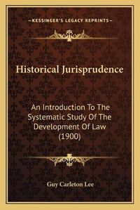 Cover image for Historical Jurisprudence: An Introduction to the Systematic Study of the Development of Law (1900)