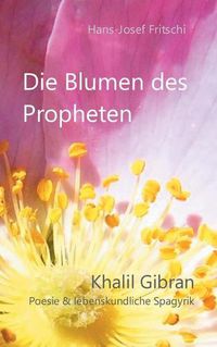 Cover image for Die Blumen des Propheten: Khalil Gibran - Poesie & lebenskundliche Spagyrik