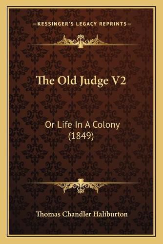 Cover image for The Old Judge V2: Or Life in a Colony (1849)