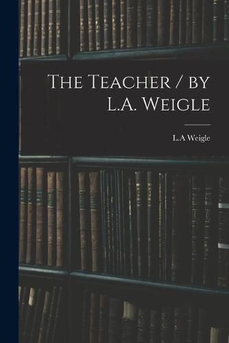 Cover image for The Teacher / by L.A. Weigle