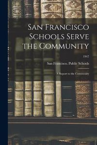 Cover image for San Francisco Schools Serve the Community; a Report to the Community; 1947