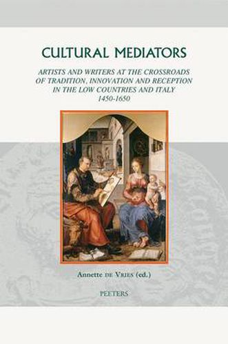 Cover image for Cultural Mediators: Artists and Writers at the Crossroads of Tradition, Innovation and Reception in the Low Countries and Italy 1450-1650