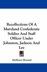 Cover image for Recollections of a Maryland Confederate Soldier and Staff Officer Under Johnston, Jackson and Lee