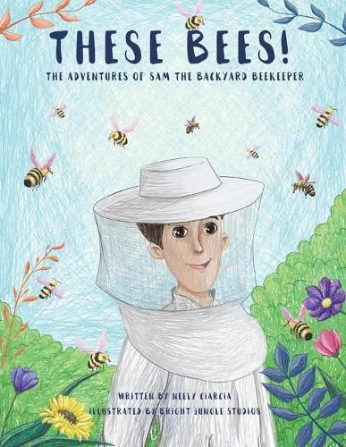 Cover image for These Bees!: The Adventures of Sam the Backyard Beekeeper