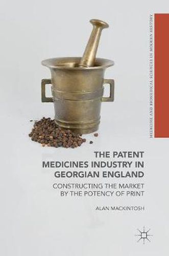 Cover image for The Patent Medicines Industry in Georgian England: Constructing the Market by the Potency of Print