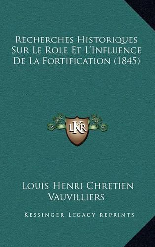 Cover image for Recherches Historiques Sur Le Role Et L'Influence de La Fortification (1845)