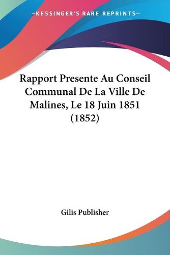 Cover image for Rapport Presente Au Conseil Communal de La Ville de Malines, Le 18 Juin 1851 (1852)