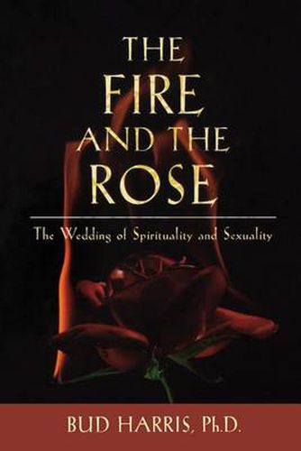 The Fire and the Rose: The Wedding of Spirituality and Sexuality