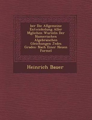 Ber Die Allgemeine Entwickelung Aller M Glichen Wurzeln Der Numerischen Algebraischen Gleichungen Jedes Grades: Nach Einer Neuen Formel