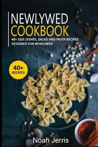 Newlywed Diet: 40+ Side dishes, Salad and Pasta recipes designed for Newlywed diet