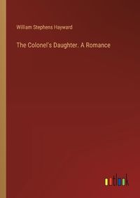 Cover image for The Colonel's Daughter. A Romance