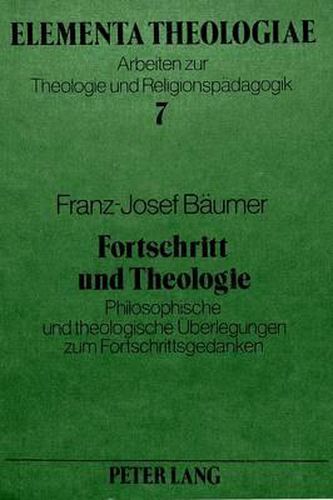 Cover image for Fortschritt Und Theologie: Philosophische Und Theologische Ueberlegungen Zum Fortschrittsgedanken