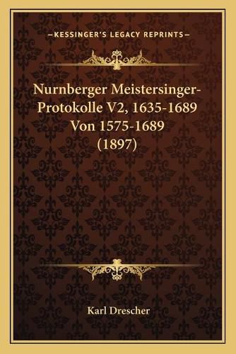 Nurnberger Meistersinger-Protokolle V2, 1635-1689 Von 1575-1689 (1897)